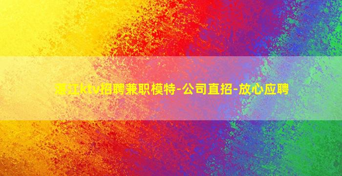 湛江ktv招聘兼职模特-公司直招-放心应聘